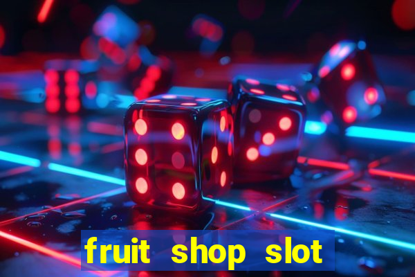 fruit shop slot dinheiro real