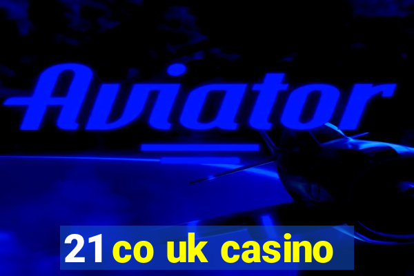 21 co uk casino