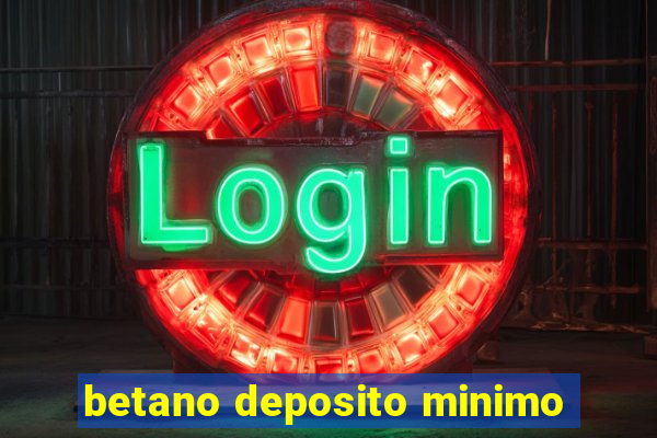 betano deposito minimo