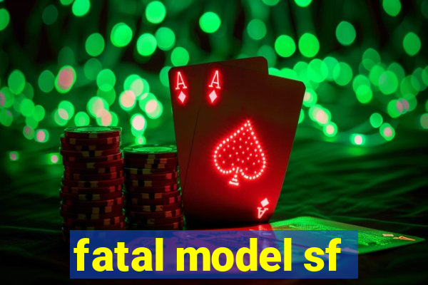 fatal model sf