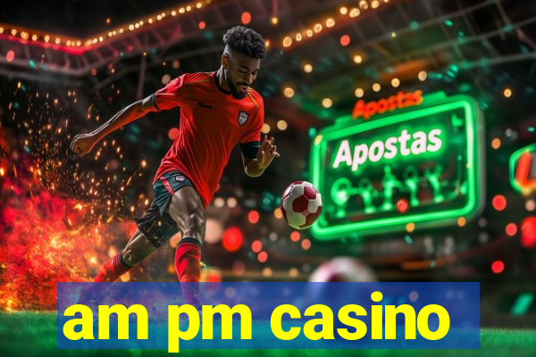 am pm casino