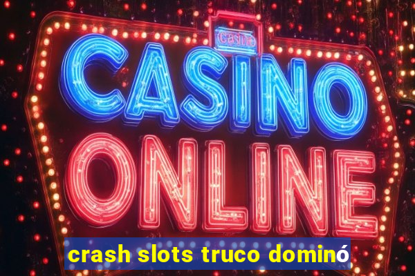 crash slots truco dominó