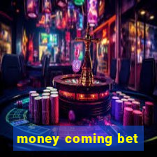 money coming bet