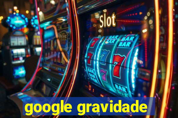 google gravidade