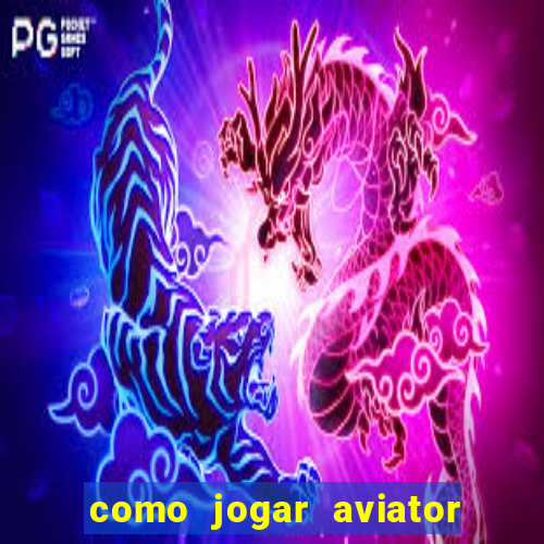 como jogar aviator passo a passo