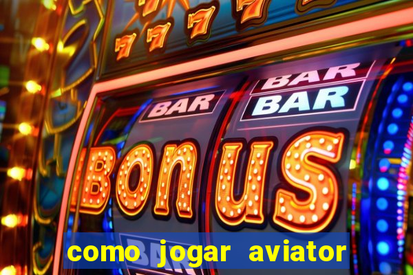 como jogar aviator passo a passo