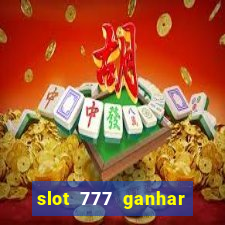 slot 777 ganhar dinheiro de verdade