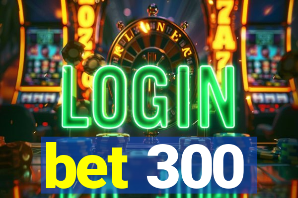 bet 300