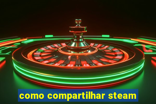 como compartilhar steam