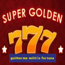 guilherme milit茫o fortuna