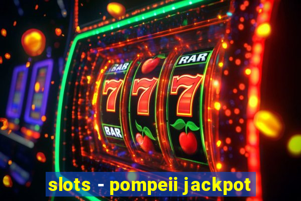 slots - pompeii jackpot