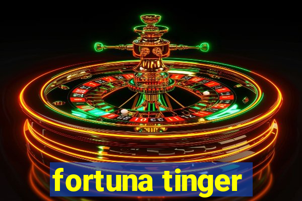 fortuna tinger