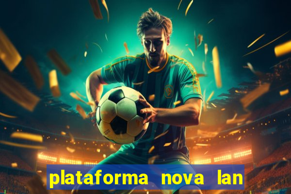 plataforma nova lan  ada hoje 2024