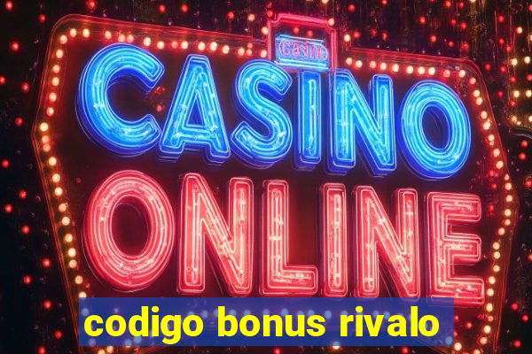 codigo bonus rivalo