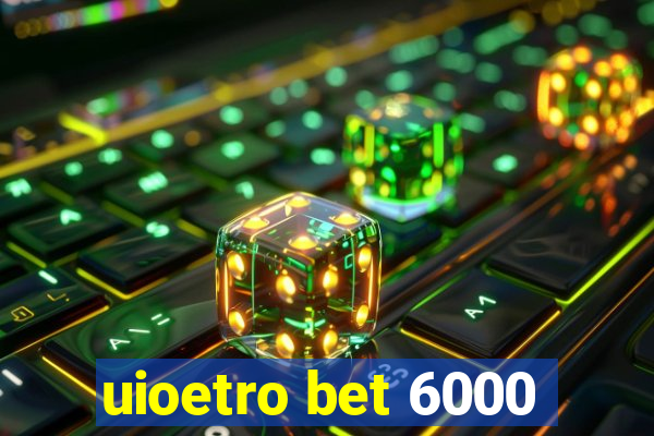 uioetro bet 6000