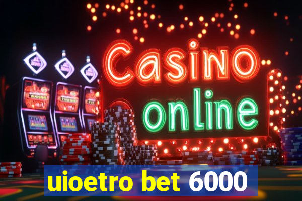 uioetro bet 6000