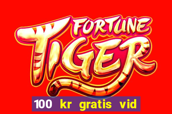 100 kr gratis vid registrering casino 2018