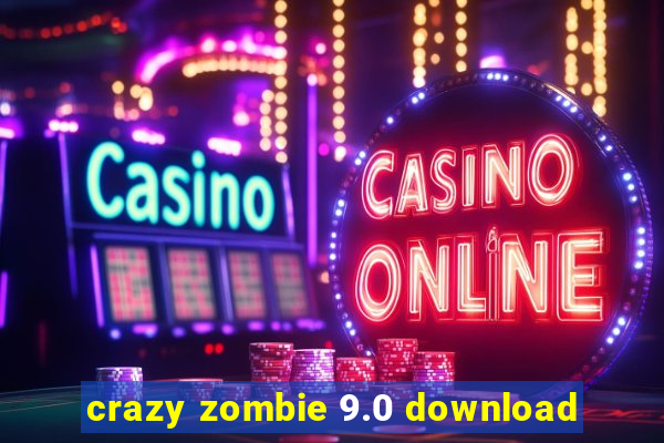 crazy zombie 9.0 download