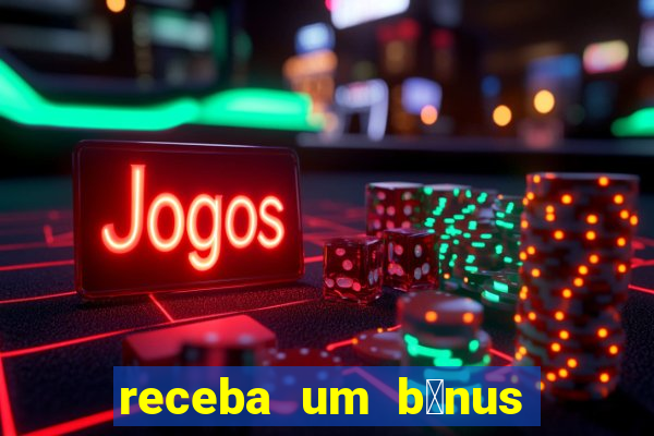 receba um b么nus de boas-vindas