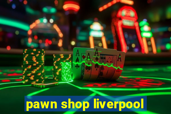 pawn shop liverpool