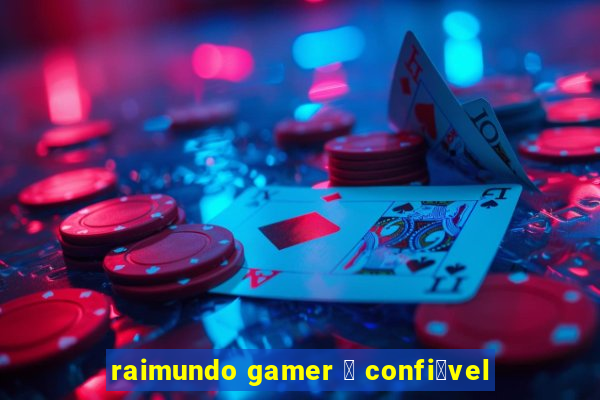 raimundo gamer 茅 confi谩vel