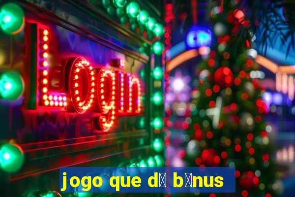 jogo que d谩 b么nus