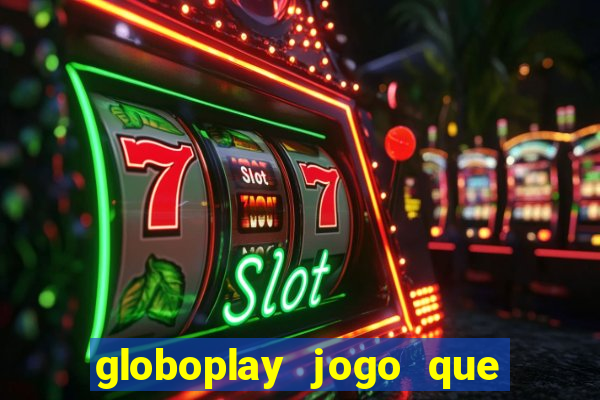 globoplay jogo que mudou a história