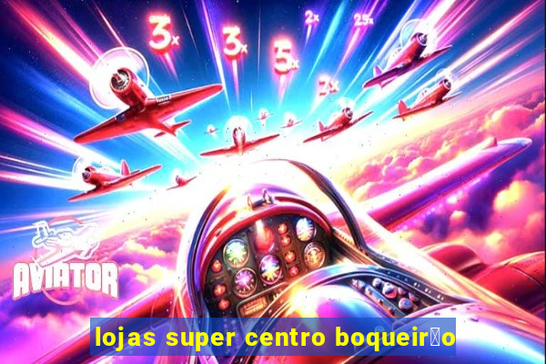 lojas super centro boqueir茫o