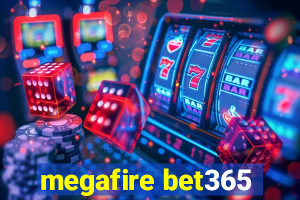 megafire bet365