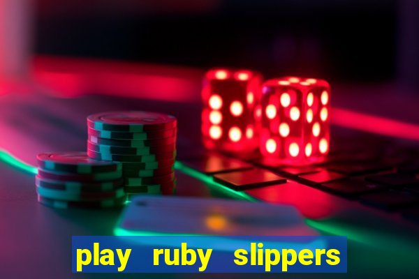 play ruby slippers slot online