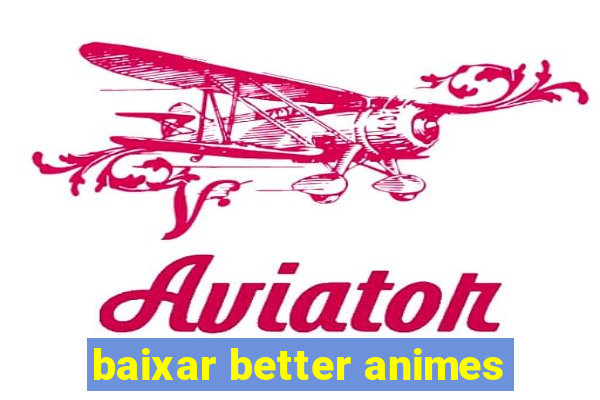 baixar better animes