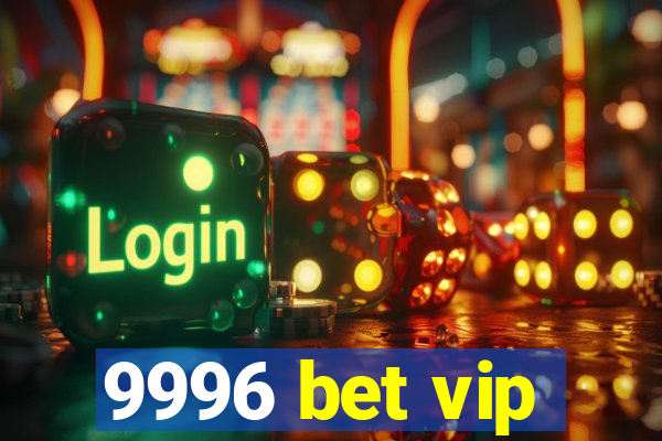 9996 bet vip