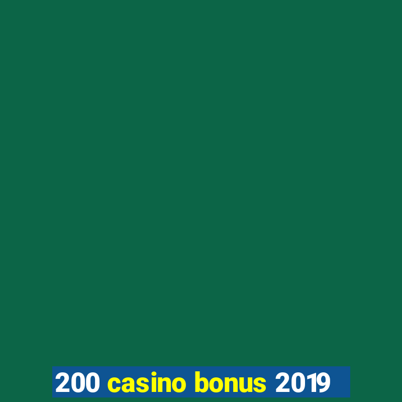 200 casino bonus 2019