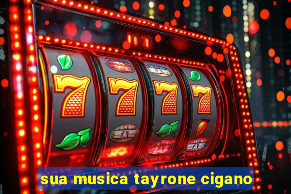 sua musica tayrone cigano