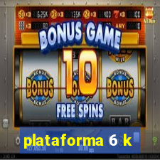 plataforma 6 k