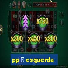 pp 茅 esquerda