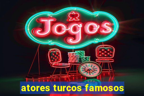 atores turcos famosos