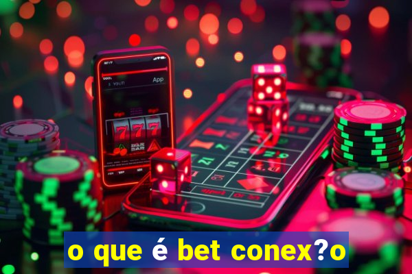 o que é bet conex?o