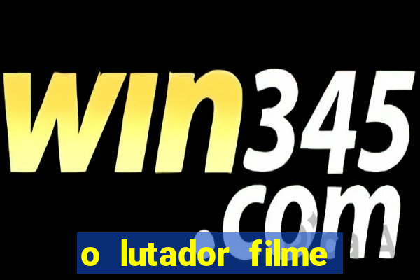 o lutador filme completo dublado mega filmes