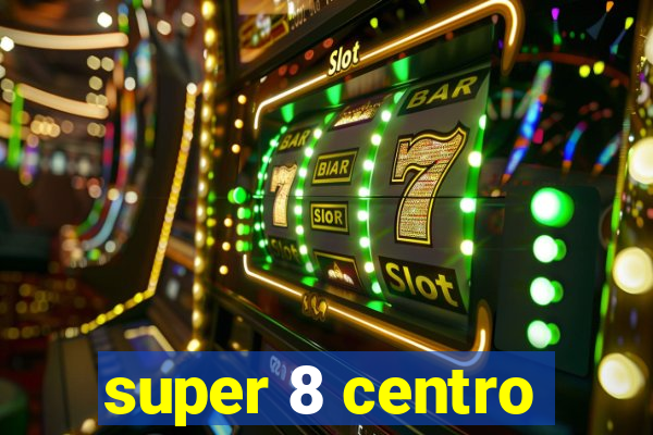 super 8 centro