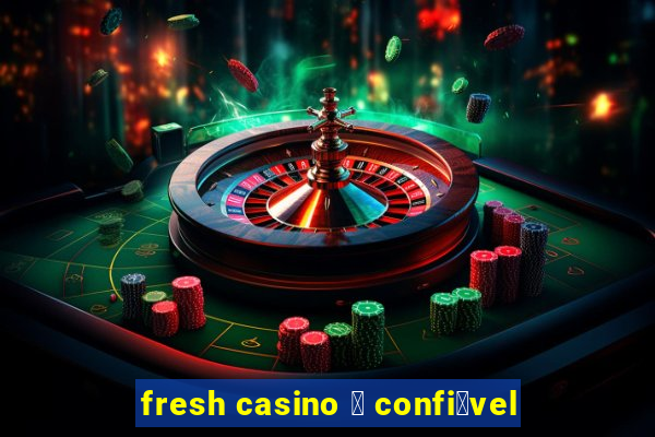 fresh casino 茅 confi谩vel