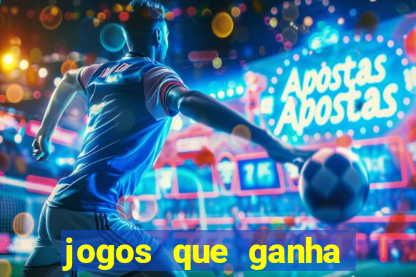 jogos que ganha muito dinheiro