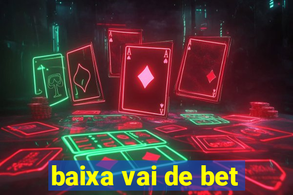 baixa vai de bet