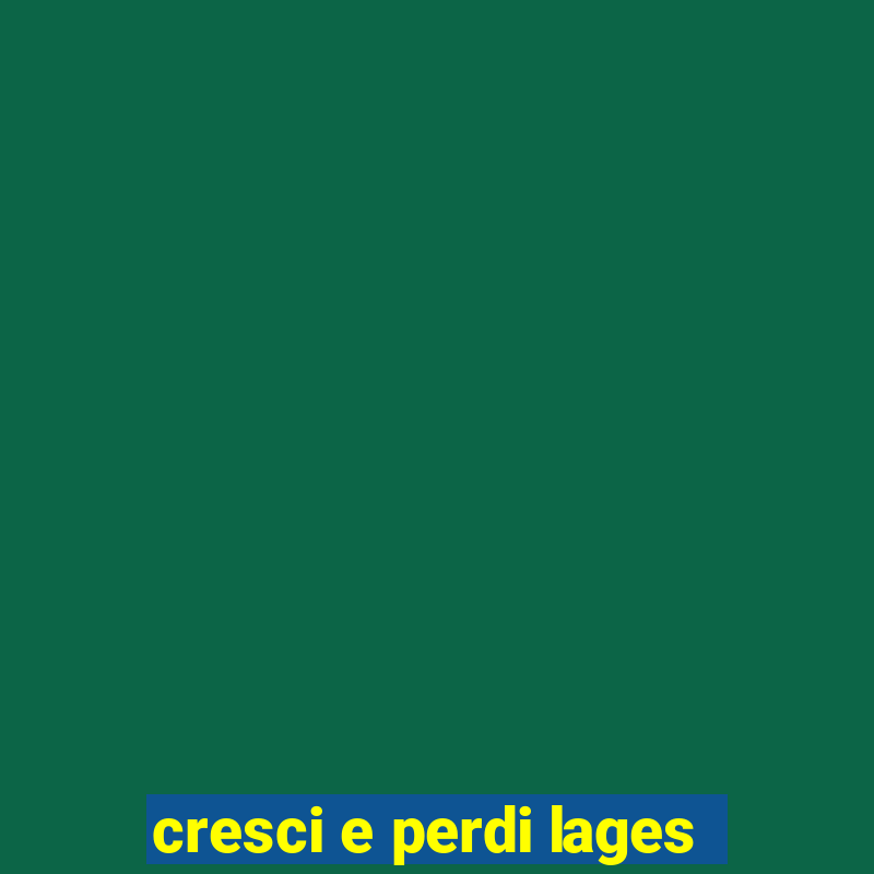 cresci e perdi lages