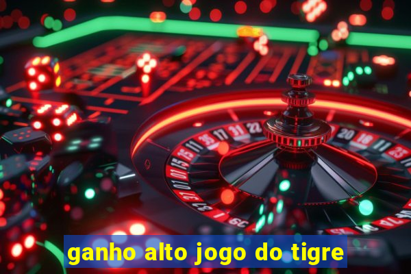 ganho alto jogo do tigre