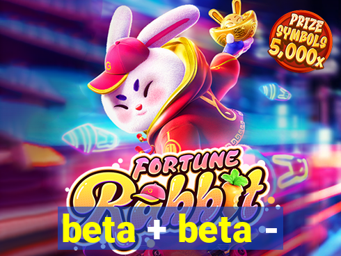 beta + beta -