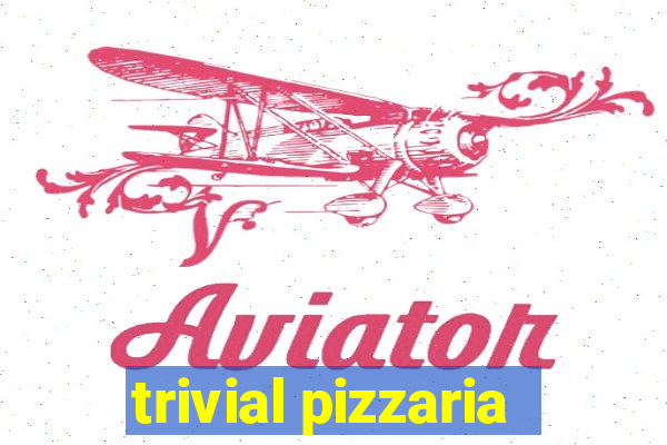 trivial pizzaria