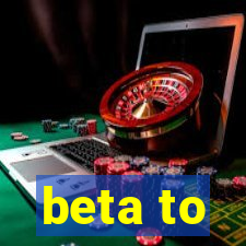 beta to