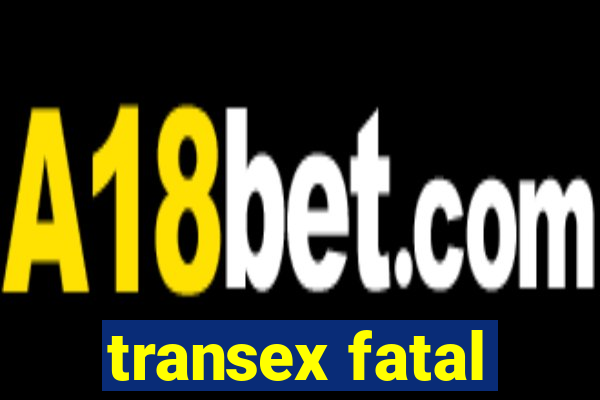 transex fatal