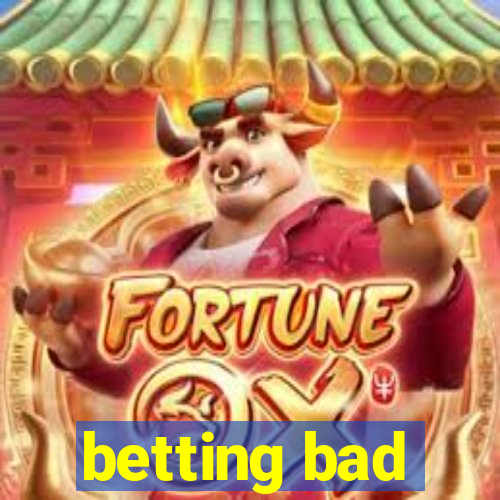 betting bad